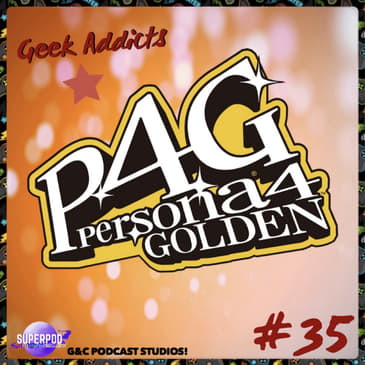 Geek Addicts - Episode 35: Matt Plays Persona 4 Golden For The First Time!