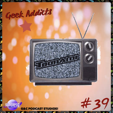 Geek Addicts - Episode 39: Discusing The Early Days Of Watching Anime!