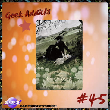 Geek Addicts - Episode 45: Discussing The Girl From The Other Side!