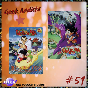 Geek Addicts - Episode 51: Discussing The Third And Fouth Dragon Ball Films!