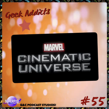Geek Addicts - Episode 55: Discussing The MCU!