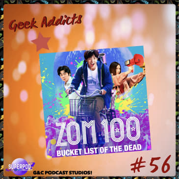 Geek Addicts - Episode 56: Discussing The Live Action Zom 100 Film!