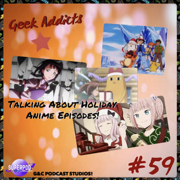 Geek Addicts - Episode 59: Talking About Holiday Anime Episodes!