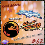 Geek Addicts - Episode 62: Let's Talk About Fighting Games!