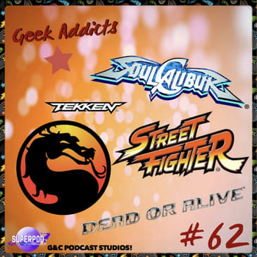 Geek Addicts - Episode 62: Let's Talk About Fighting Games!
