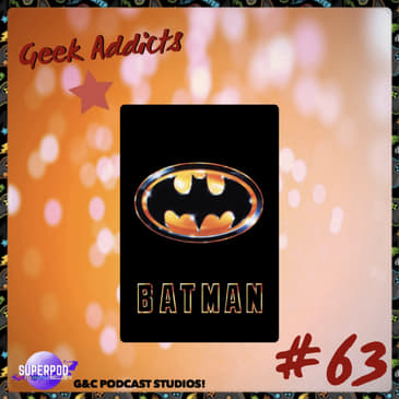 Geek Addicts - Episode 63: Discussing Batman 89!