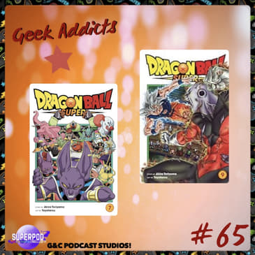 Geek Addicts - Episode 65: Discussing The Dragon Ball Super Manga #2!