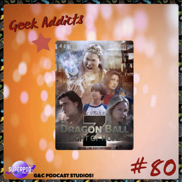 Geek Addicts - Episode 80: Let's Discuss Dragon Ball Z: Light of Hope!