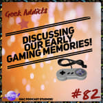 Geek Addicts - Episode 82: Discussing our Early Gaming Memories!