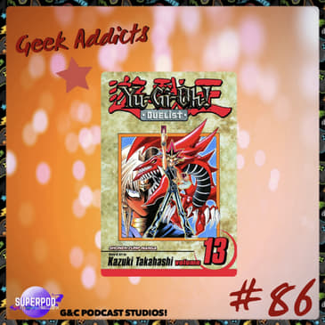 Geek Addicts - Episode 86: Discussing The Yu-Gi-Oh Manga Part 3: Battle City!