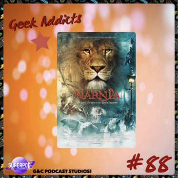 Geek Addicts - Episode 88: Let's Discuss The Lion, the Witch and the Wardrobe!