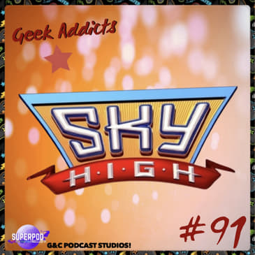 Geek Addicts - Episode 91: Let's Talk About Sky High!