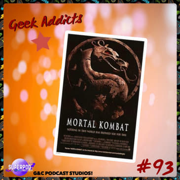 Geek Addicts - Episode 93: Discussing Mortal Kombat 1995!