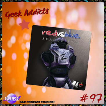 Geek Addicts - Episode 97: Discussing Red Vs Blue Season 2!