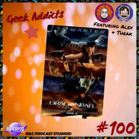 Geek Addicts - Episode 100: We Watched Dragon Ball Evolution! (ft. Alex and Thrak)