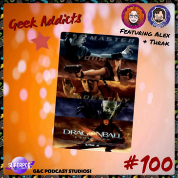 Geek Addicts - Episode 100: We Watched Dragon Ball Evolution! (ft. Alex and Thrak)