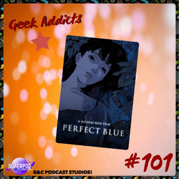 Geek Addicts - Episode 101: Spooky Film Month 2025: Perfect Blue!