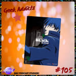 Geek Addicts - Episode 105: The Untitled Darker Than Black Episode!