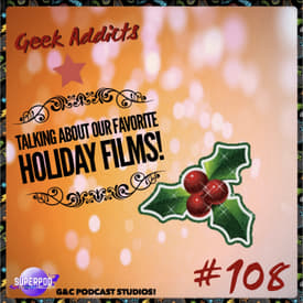 Geek Addicts - Episode 108: Talking About Our Favorite Holiday Films!