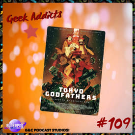 Geek Addicts - Episode 109: Lets Discuss Tokyo Godfathers!