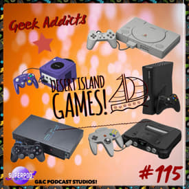 Geek Addicts - Episode 115: Desert Island Games #1!