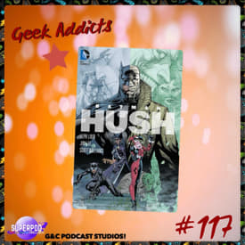 Geek Addicts - Episode 117: Let's Discuss Batman Hush!