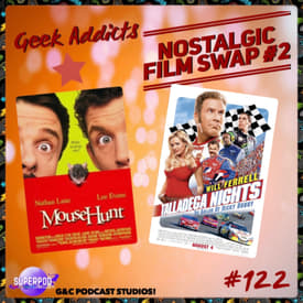 Geek Addicts - Episode 122: Nostalgic Film Swap #2: Mouse Hunt/Talladega Nights!