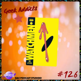 Geek Addicts - Episode 126: Let's Discuss Watchmen (1986)!