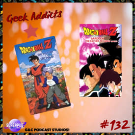 Geek Addicts - Episode 132: Talking About Dragon Ball Z: The History of Trunks And Bardock The Father Of Goku!