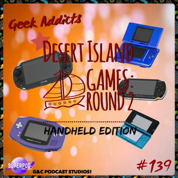 Geek Addicts - Episode 139: Desert Island Games #2: Handheld Edition!