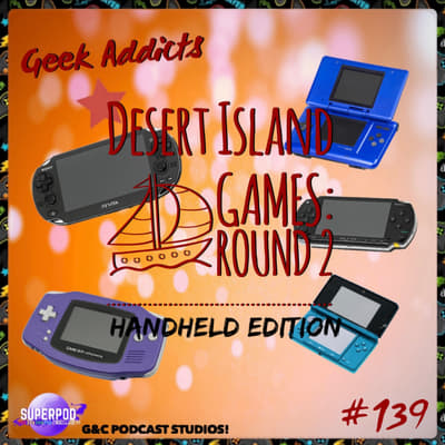Geek Addicts - Episode 139: Desert Island Games #2: Handheld Edition!