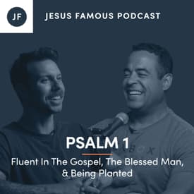 Fluent In The Gospel, The Blessed Man, &amp; Being Planted