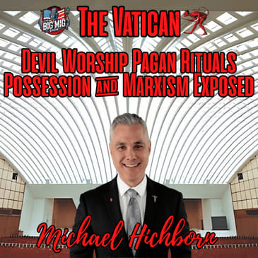 The VATICAN, Devil Worship, Pagan Rituals, Possession, & Marxism Exposed w/ Michael Hichborn |EP873
