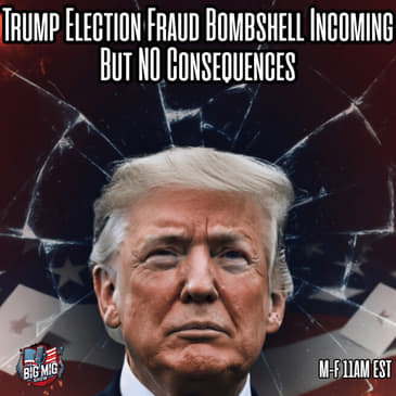 Trump Election Fraud Bombshell Incoming, But NO Consequences |EP881
