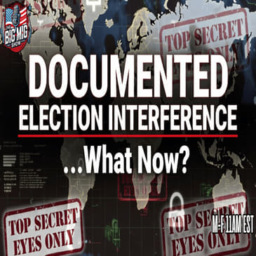 Documented Election Interference, What Now? |EP884