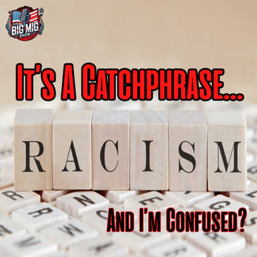 Racism, It’s A Catchphrase & I’m Confused? |EP887