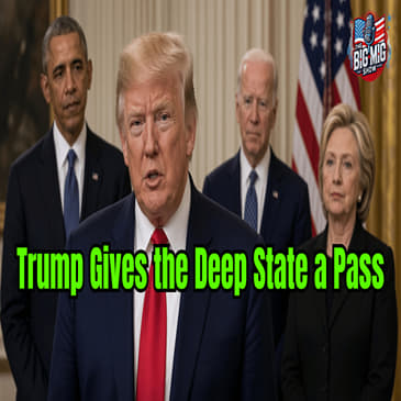 Trump Gives The Deep State a Pass |EP946