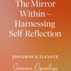 Empower &amp; Elevate - Episode 7: “The Mirror Within - Harnessing Self-Reflection For Growth”