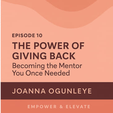 Episode 10: “The Power of Giving Back: Becoming the Mentor You Once Needed.”