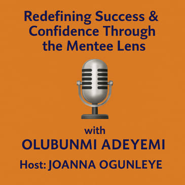 Season 2 Ep3: Redefining Success &amp; Confidence Through the Mentee Lens