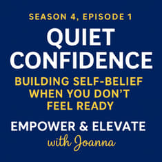 Season 4 Episode 1 - Quiet Confidence: Building Self-Belief When you Don’t Feel Ready