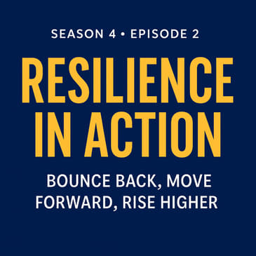 Season 4 Episode 2: Resilience in Action: Bounce Back, Move Forward, Rise Higher