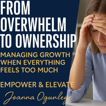 Season 4, Episode 5 – From Overwhelm to Ownership: Managing Growth When Everything Feels Too Much