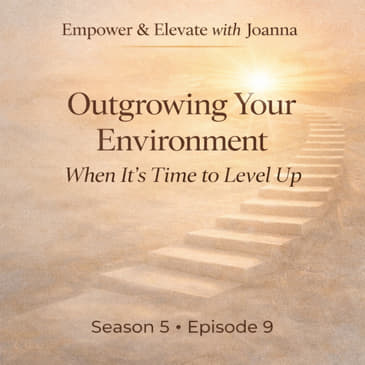 Season 5 • Episode 9: Outgrowing Your Environment: When It’s Time to Level Up