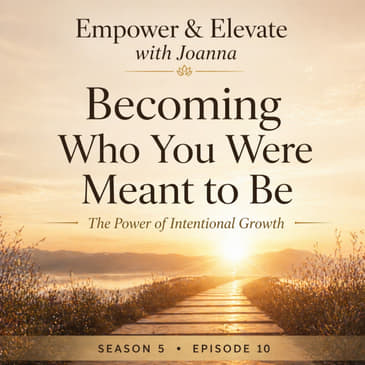 Season 5 Episode 10 : Becoming Who You Were Meant to Be: The Power of Intentional Growth