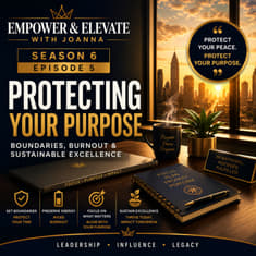 Season 6 Episode 5 - Protecting Your Purpose: Boundaries, Burnout & Sustainable Excellence