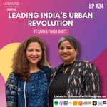 EP34: Leading India's Urban Revolution ft Sarika Panda Bhatt