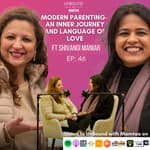 EP46: Modern parenting - an inner journey and language of love ft Shivangi Maniar | Unbound with Mamtaa