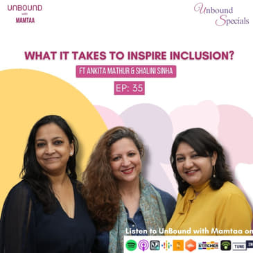 EP 36: What it takes to inspire inclusion? ft Ankita Mathur and Shalini Sinha | Unbound Specials