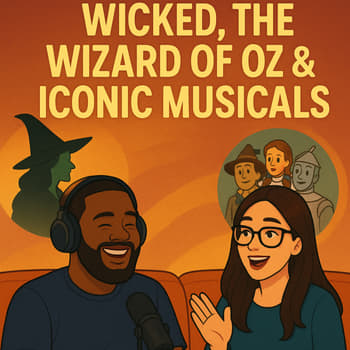 Wicked, The Wizard of Oz &amp; Iconic Musicals – Hot Takes, Nostalgia &amp; Theater Talk